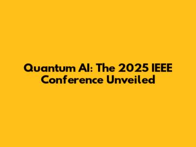 Quantum AI: The 2025 IEEE Conference Unveiled