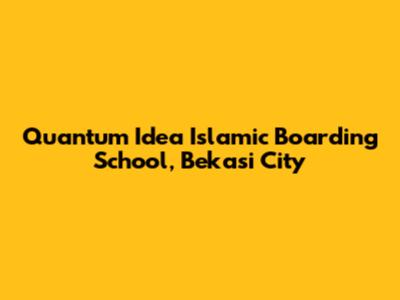 Quantum Idea Islamic Boarding School, Bekasi City