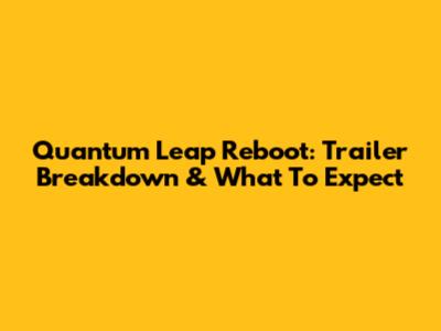Quantum Leap Reboot: Trailer Breakdown & What To Expect
