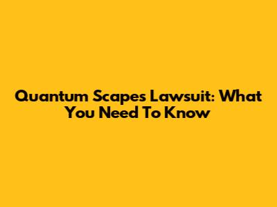 Quantum Scapes Lawsuit: What You Need To Know
