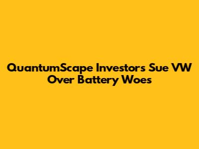 QuantumScape Investors Sue VW Over Battery Woes