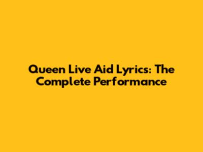 Queen Live Aid Lyrics: The Complete Performance