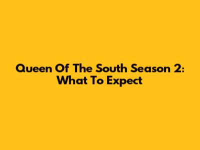 Queen Of The South Season 2: What To Expect