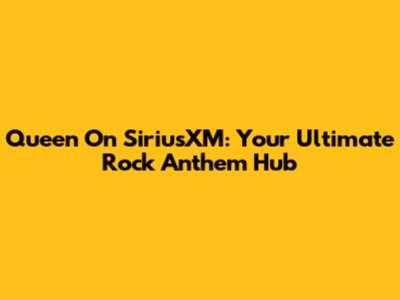 Queen On SiriusXM: Your Ultimate Rock Anthem Hub