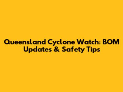 Queensland Cyclone Watch: BOM Updates & Safety Tips