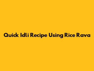 Quick Idli Recipe Using Rice Rava