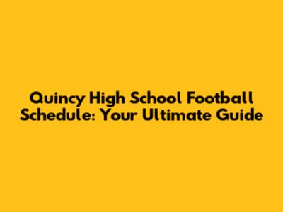 Quincy High School Football Schedule: Your Ultimate Guide