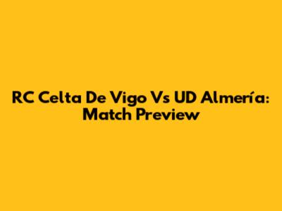 RC Celta De Vigo Vs UD Almería: Match Preview