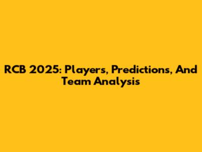 RCB 2025: Players, Predictions, And Team Analysis