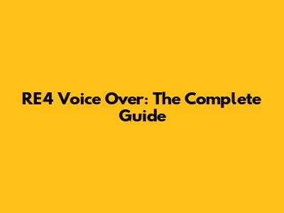 RE4 Voice Over: The Complete Guide