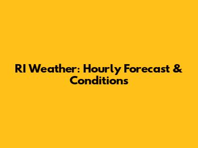 RI Weather: Hourly Forecast & Conditions