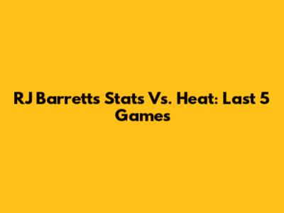 RJ Barrett's Stats Vs. Heat: Last 5 Games