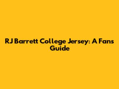RJ Barrett College Jersey: A Fan's Guide
