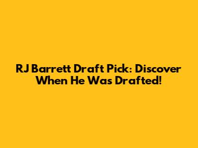 RJ Barrett Draft Pick: Discover When He Was Drafted!