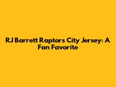 RJ Barrett Raptors City Jersey: A Fan Favorite