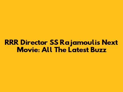 RRR Director SS Rajamouli's Next Movie: All The Latest Buzz