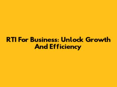 RTI For Business: Unlock Growth And Efficiency