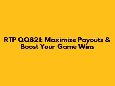RTP QQ821: Maximize Payouts & Boost Your Game Wins