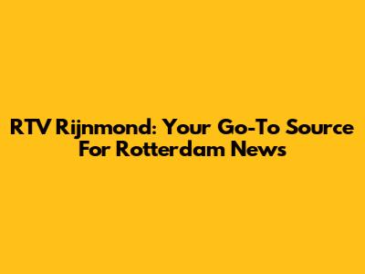 RTV Rijnmond: Your Go-To Source For Rotterdam News