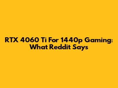 RTX 4060 Ti For 1440p Gaming: What Reddit Says