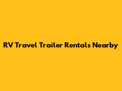 RV Travel Trailer Rentals Nearby
