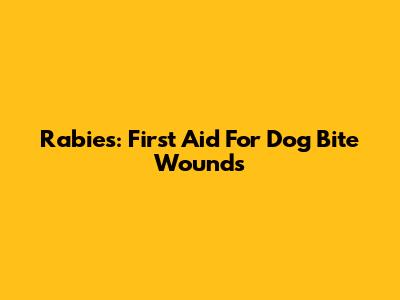 Rabies: First Aid For Dog Bite Wounds