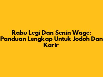 Rabu Legi Dan Senin Wage: Panduan Lengkap Untuk Jodoh Dan Karir