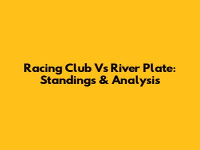 Racing Club Vs River Plate: Standings & Analysis