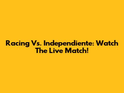 Racing Vs. Independiente: Watch The Live Match!