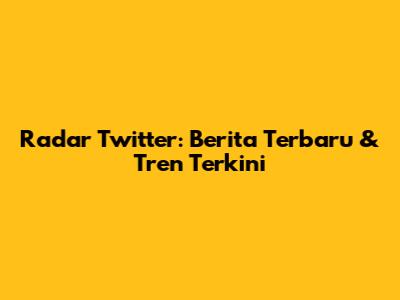 Radar Twitter: Berita Terbaru & Tren Terkini