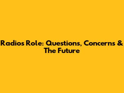 Radio's Role: Questions, Concerns & The Future