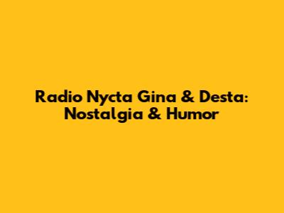 Radio Nycta Gina & Desta: Nostalgia & Humor