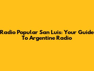 Radio Popular San Luis: Your Guide To Argentine Radio
