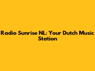 Radio Sunrise NL: Your Dutch Music Station