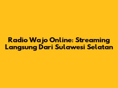 Radio Wajo Online: Streaming Langsung Dari Sulawesi Selatan