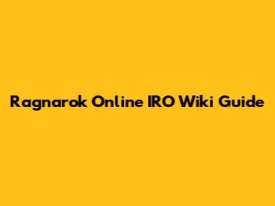 Ragnarok Online IRO Wiki Guide