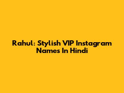 Rahul: Stylish VIP Instagram Names In Hindi