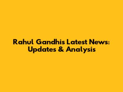 Rahul Gandhi's Latest News: Updates & Analysis