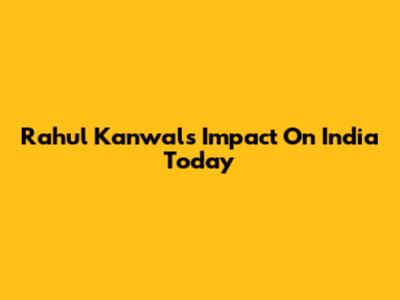 Rahul Kanwal's Impact On India Today