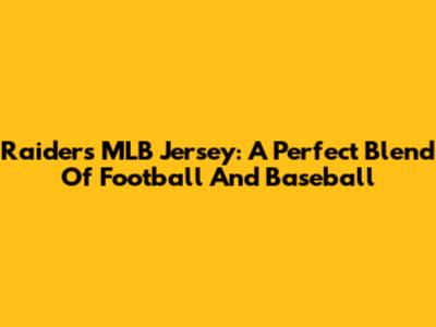 Raiders MLB Jersey: A Perfect Blend Of Football And Baseball