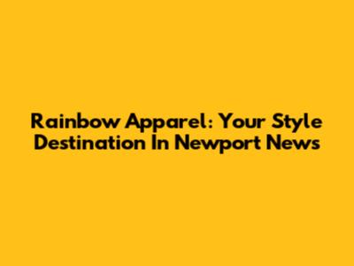 Rainbow Apparel: Your Style Destination In Newport News