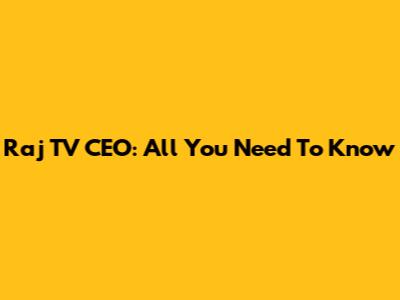 Raj TV CEO: All You Need To Know
