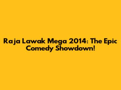 Raja Lawak Mega 2014: The Epic Comedy Showdown!