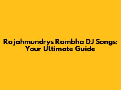 Rajahmundry's Rambha DJ Songs: Your Ultimate Guide