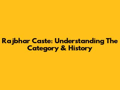Rajbhar Caste: Understanding The Category & History