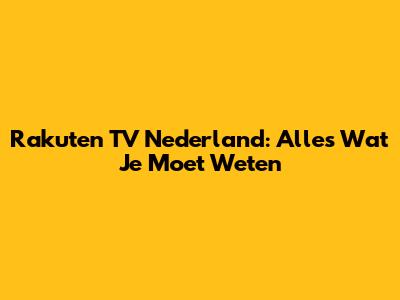Rakuten TV Nederland: Alles Wat Je Moet Weten