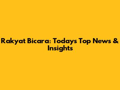 Rakyat Bicara: Today's Top News & Insights