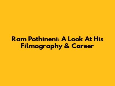 Ram Pothineni: A Look At His Filmography & Career