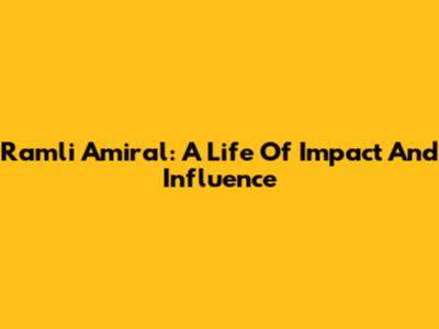 Ramli Amiral: A Life Of Impact And Influence