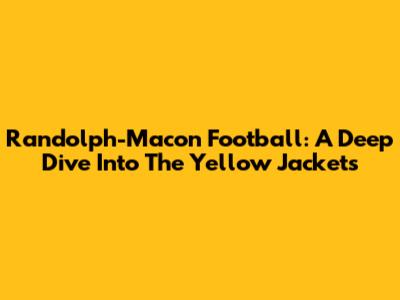 Randolph-Macon Football: A Deep Dive Into The Yellow Jackets